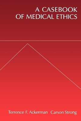 A Casebook of Medical Ethics by Ackerman, Terrence F.