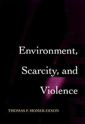 Environment, Scarcity, and Violence by Homer-Dixon, Thomas F.