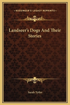 Landseer's Dogs and Their Stories by Tytler, Sarah