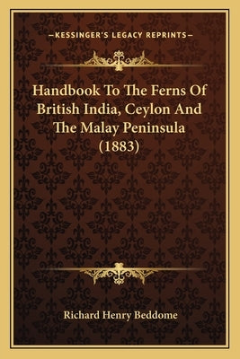 Handbook to the Ferns of British India, Ceylon and the Malay Peninsula (1883) by Beddome, Richard Henry