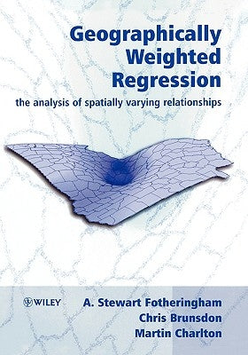Geographically Weighted Regression: The Analysis of Spatially Varying Relationships by Fotheringham, A. Stewart