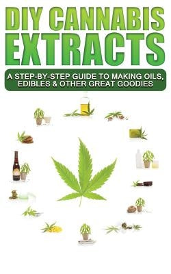 DIY Cannabis Extracts: A Step-By-Step Guide To Making Oils, Edibles & Other Great Goodies by McDougall, Scott