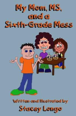 My Mom, MS, and a Sixth-Grade Mess by Longo, Stacey