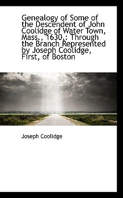 Genealogy of Some of the Descendent of John Coolidge of Water Town, Mass., 1630,: Through the Branch by Coolidge, Joseph