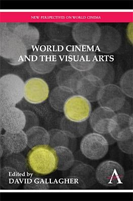 World Cinema and the Visual Arts by Gallagher, David