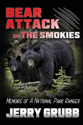 Bear Attack in the Smokies: Memoirs of a National Park Ranger by Grubb, Jerry