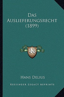 Das Auslieferungsrecht (1899) by Delius, Hans