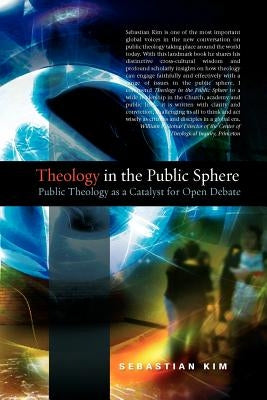 Theology in the Public Sphere: Public Theology as a Catalyst for Open Debate by Kim, Sebastian