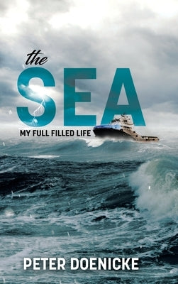 The Sea: My Full Filled Life by Doenicke, Peter