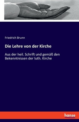 Die Lehre von der Kirche: Aus der heil. Schrift und gemäß den Bekenntnissen der luth. Kirche by Brunn, Friedrich