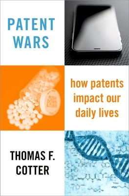 Patent Wars: How Patents Impact Our Daily Lives by Cotter, Thomas F.