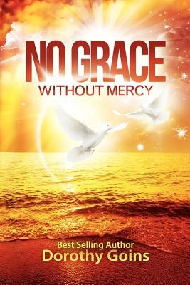 No Grace Without Mercy by Goins, Dorothy