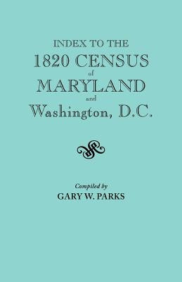 Index to the 1820 Census of Maryland and Washington, D.C. by Parks, Gary W.