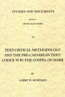 Text-Critical Methodology and the Pre-Caesarean Text: Codex W in the Gospel of Mark by Hurtado, Larry W.