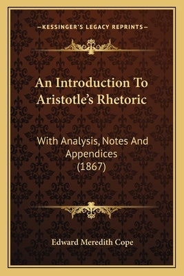 An Introduction to Aristotle's Rhetoric: With Analysis, Notes and Appendices (1867) by Cope, Edward Meredith