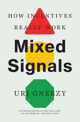 Mixed Signals: How Incentives Really Work by Gneezy, Uri