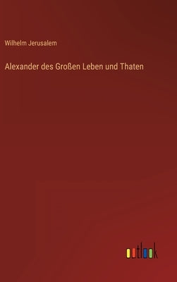 Alexander des Großen Leben und Thaten by Jerusalem, Wilhelm