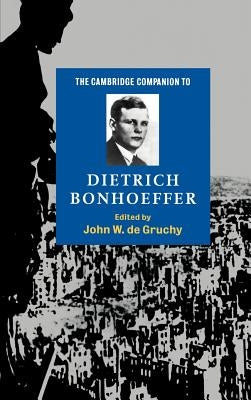 The Cambridge Companion to Dietrich Bonhoeffer by de Gruchy, John W.