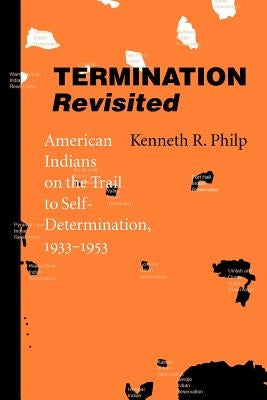 Termination Revisited: American Indians on the Trail to Self-Determination, 1933-1953 by Philip, Kenneth R.