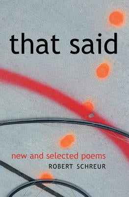 That Said: New and Selected Poems by Schreur, Robert