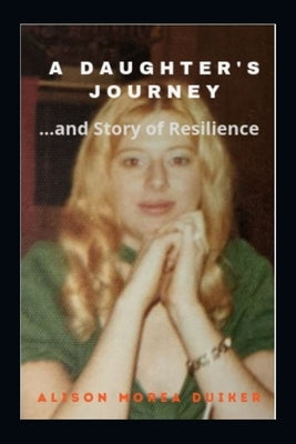 A Daughter's Journey: ...and Story of Resilience by Raffle, Glene