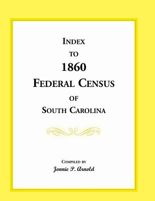 Index to 1860 Federal Census of South Carolina by Arnold, Jonnie P.