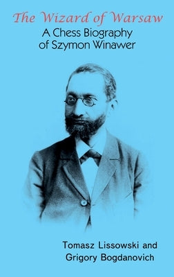 The Wizard of Warsaw: A Chess Biography of Szymon Winawer by Lissowski, Tomasz