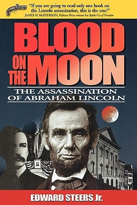 Blood on the Moon: The Assassination of Abraham Lincoln by Steers, Edward