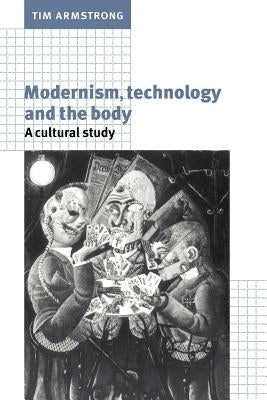 Modernism, Technology, and the Body: A Cultural Study by Armstrong, Tim