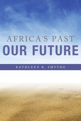 Africa's Past, Our Future by Smythe, Kathleen R.