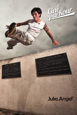 Ciné Parkour: a cinematic and theoretical contribution to the understanding of the practice of parkour by Angel, Julie