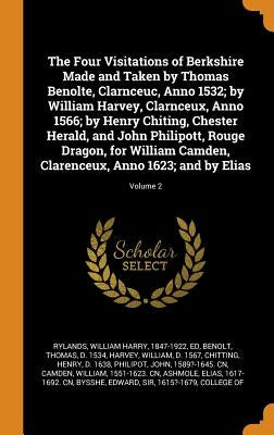 The Four Visitations of Berkshire Made and Taken by Thomas Benolte, Clarnceuc, Anno 1532; by William Harvey, Clarnceux, Anno 1566; by Henry Chiting, C by Rylands, William Harry