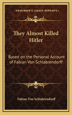 They Almost Killed Hitler: Based on the Personal Account of Fabian Von Schlabrendorff by Schlabrendorff, Fabian Von