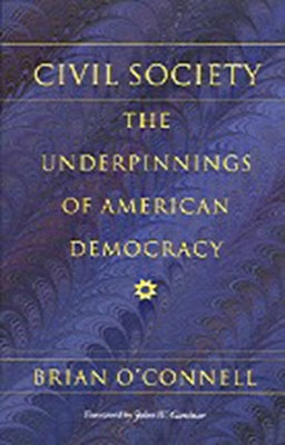 Civil Society: The Underpinnings of American Democracy by O'Connell, Brian
