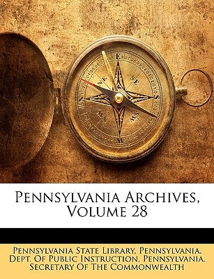 Pennsylvania Archives, Volume 28 by Pennsylvania State Library