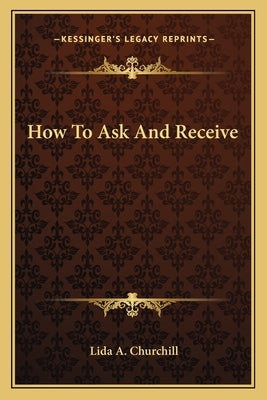 How to Ask and Receive by Churchill, Lida a.