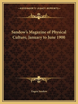 Sandow's Magazine of Physical Culture, January to June 1900 by Sandow, Eugen
