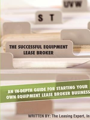 The Successful Equipment Lease Broker by The Leasing Expert, Inc