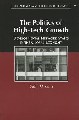 The Politics of High-Tech Growth: Developmental Network States in the Global Economy by O'Riain, Sean