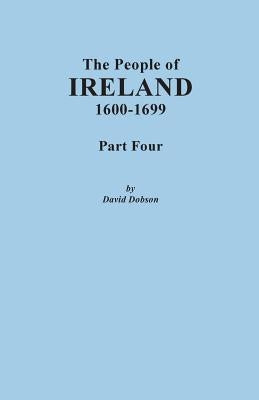 The People of Ireland, 1600-1699. Part Four by Dobson, David