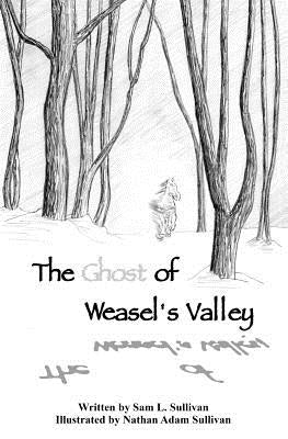 The Ghost of Weasel's Valley by Sullivan, Sam L.