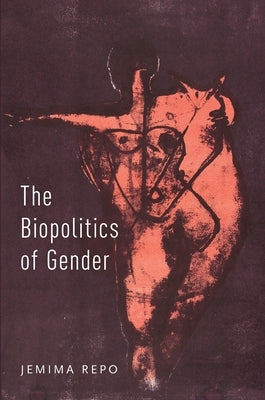 The Biopolitics of Gender by Repo, Jemima
