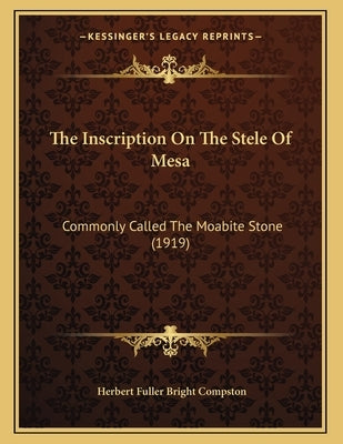 The Inscription On The Stele Of Mesa: Commonly Called The Moabite Stone (1919) by Compston, Herbert Fuller Bright