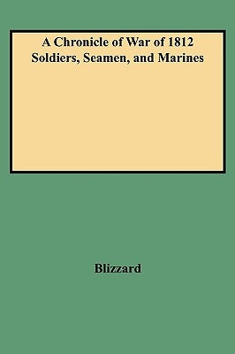 A Chronicle of War of 1812 Soldiers, Seamen, and Marines by Blizzard, Dennis F.