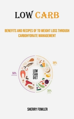 Low Carb: Benefits and Recipes of to Weight Loss Through Carbohydrate Management by Fowler, Sherry