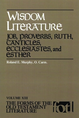 Wisdom Literature: Job, Proverbs, Ruth, Canticles, Ecclesiastes, and Esther by Murphy, Roland E.