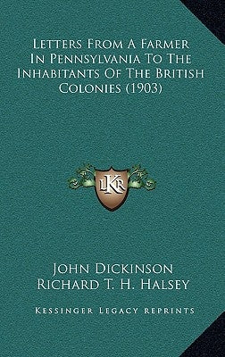 Letters from a Farmer in Pennsylvania to the Inhabitants of the British Colonies (1903) by Dickinson, John