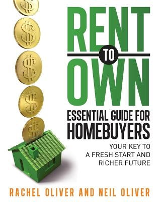Rent to Own Essential Guide for Homebuyers: The Key to a Fresh Start and Richer Future by Oliver, Neil