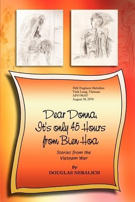 Dear Donna, It's Only 45 Hours from Bien Hoa: Stories from the Vietnam War by Neralich, Douglas