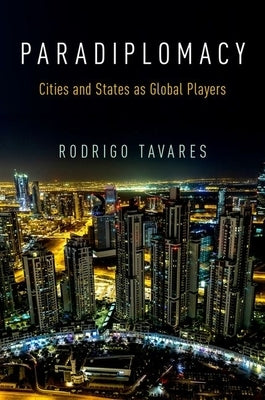 Paradiplomacy: Cities and States as Global Players by Tavares, Rodrigo